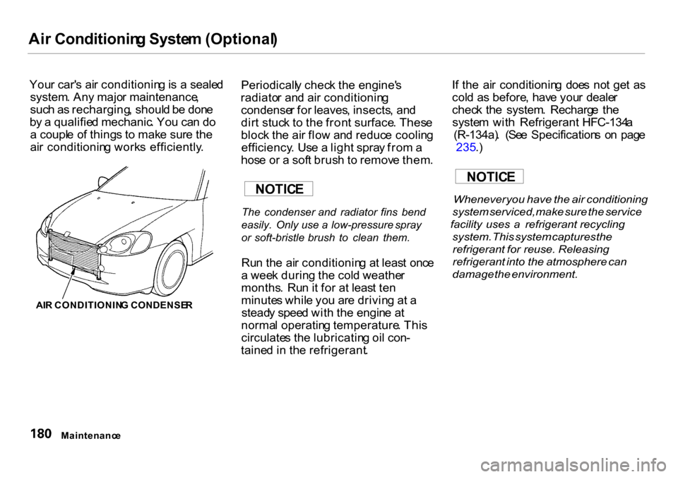 HONDA INSIGHT 2000 1.G Owners Manual Ai
r Conditionin g Syste m (Optional )

You r car s ai r conditionin g is  a  seale d
system . An y majo r maintenance ,
suc h a s recharging , shoul d b e don e
b y a  qualifie d mechanic . Yo u ca 
