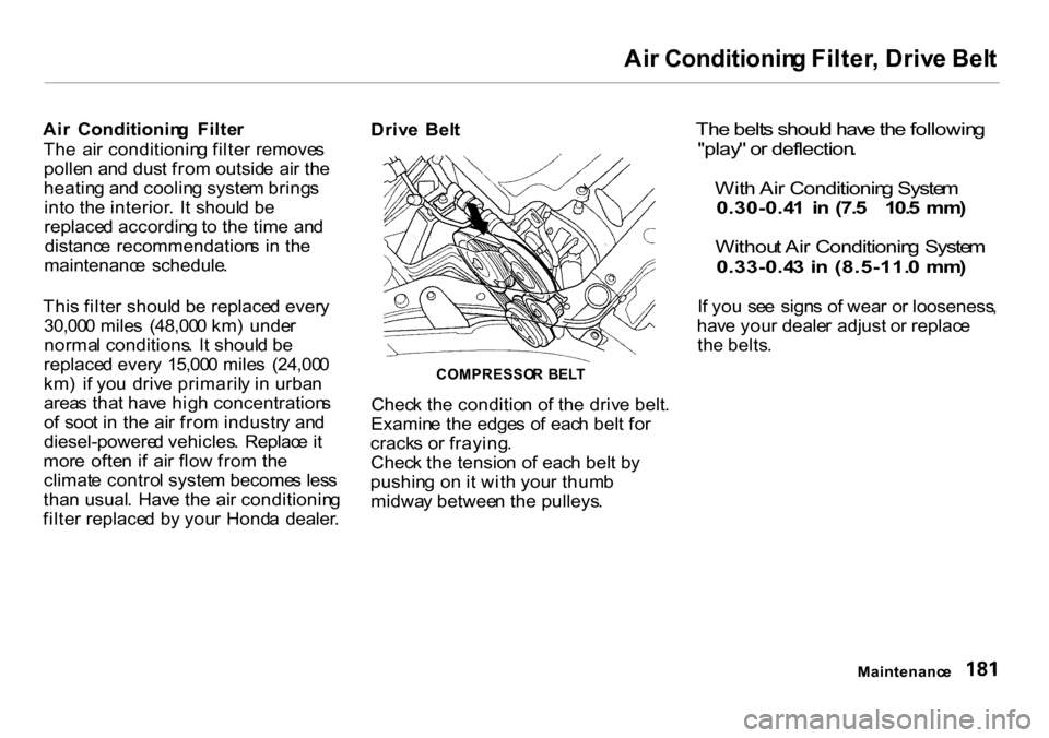 HONDA INSIGHT 2000 1.G Owners Manual 
Ai
r Conditionin g Filter , Driv e Bel t

Ai r  Conditionin g  Filte r
Th e  ai r conditionin g filte r  remove s
polle n an d dus t fro m outsid e ai r th e
heatin g an d coolin g syste m bring s
in