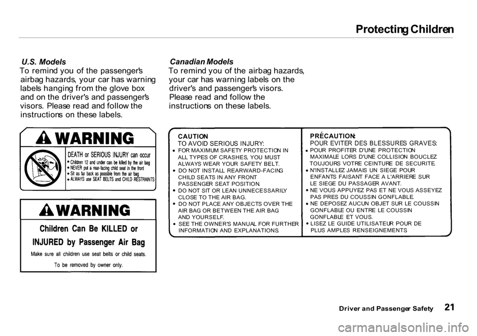 HONDA INSIGHT 2000 1.G Owners Manual 
Protectin
g Childre n

U.S.   Models

T o  remin d yo u  o f th e  passenger s
airba g hazards , you r  ca r ha s warnin g
label s hangin g fro m th e glov e bo x
an d o n th e driver s an d passen