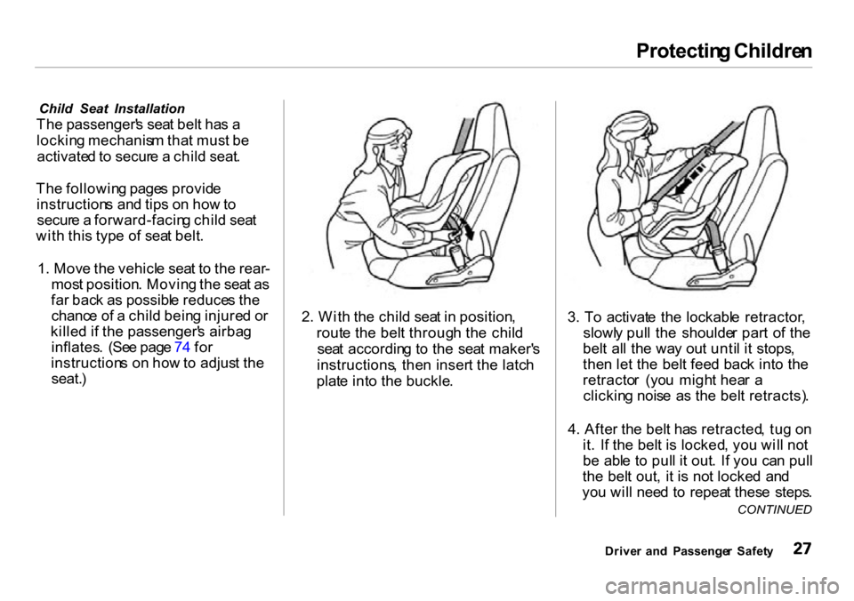 HONDA INSIGHT 2000 1.G Owners Manual Protectin
g Childre n

Child   Seat   Installation
Th e passenger s sea t bel t ha s a
lockin g mechanis m tha t mus t b e
activate d to  secur e a  chil d seat .
Th e followin g page s provid e
inst