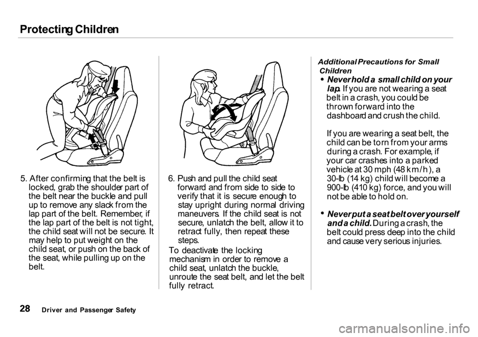 HONDA INSIGHT 2000 1.G Owners Manual Protectin
g Childre n

5 . Afte r confirmin g tha t th e bel t i s
locked , gra b th e shoulde r par t o f
th e bel t nea r th e buckl e an d pul l
u p  to  remov e an y slac k fro m th e
la p par t o