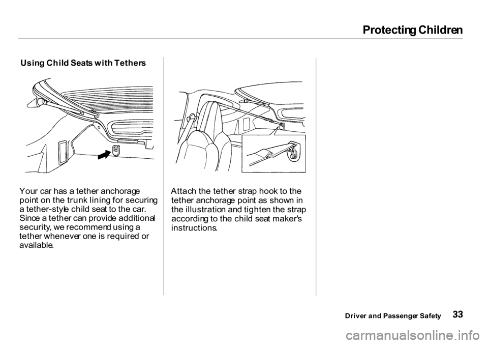 HONDA INSIGHT 2000 1.G Owners Manual Protectin
g Childre n

Usin g Chil d Seat s wit h Tether s

You r ca r ha s a  tethe r anchorag e
poin t o n th e trun k linin g fo r securin g
a  tether-styl e chil d sea t t o  th e car .
Sinc e a  