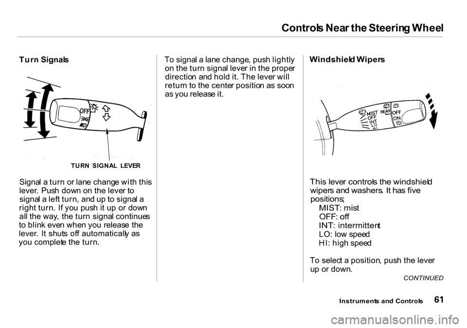 HONDA INSIGHT 2000 1.G Owners Manual Controls Nea r th e Steerin g Whee l
Turn Signal s
Signa l a  tur n o r lan e chang e wit h thi s
lever .  Pus h dow n o n th e leve r t o
signa l a  lef t turn , an d u p t o signa l a
righ t turn . 