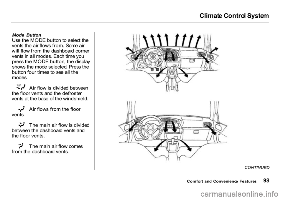 HONDA INSIGHT 2000 1.G Owners Manual Climat
e Contro l Syste m

Mode   Button
Us e th e MOD E butto n to   selec t th e
vent s th e ai r flow s from .  Som e ai r
wil l flo w fro m th e  dashboar d corne r
vent s in  al l modes . Eac h t