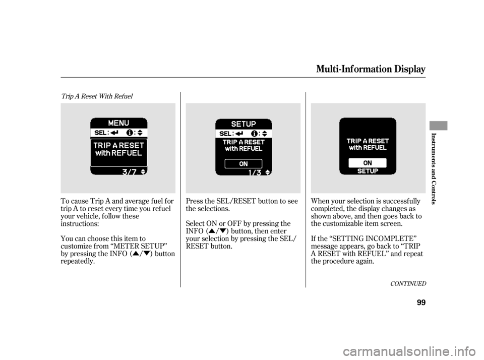 HONDA INSIGHT 2003 1.G Owners Manual ÛÝ
ÛÝ Press the SEL/RESET button to see
the selections.
Select ON or OFF by pressing the
INFO ( / ) button, then enter
your selection by pressing the SEL/
RESET button.
When your selection is 