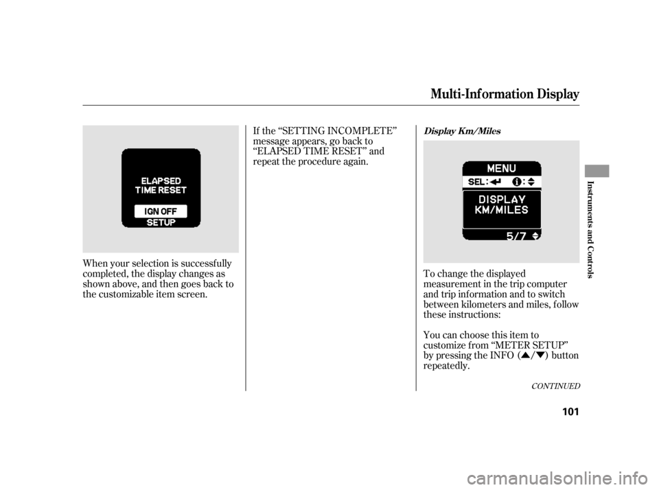 HONDA INSIGHT 2003 1.G Owners Manual ÛÝ
When your selection is successf ully
completed, the display changes as
shown above, and then goes back to
the customizable item screen. If the ‘‘SETTING INCOMPLETE’’
message appears, go