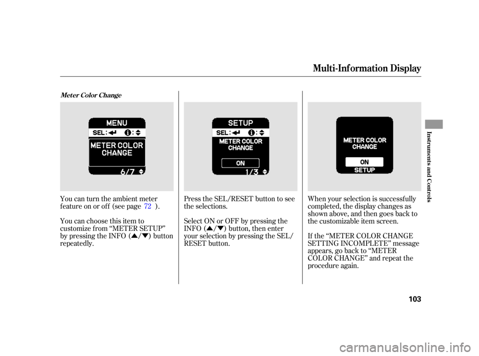 HONDA INSIGHT 2003 1.G Owners Manual ÛÝÛÝ
You can turn the ambient meter
feature on or off (see page ).
You can choose this item to
customize f rom ‘‘METER SETUP’’
by pressing the INFO ( / ) button
repeatedly. Press the S