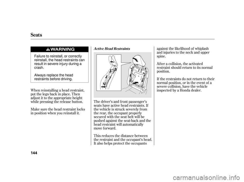 HONDA INSIGHT 2003 1.G Owners Manual Af ter a collision, the activated
restraint should return to its normal
position.
If the restraints do not return to their
normal position, or in the event of a
severe collision, have the vehicle
insp