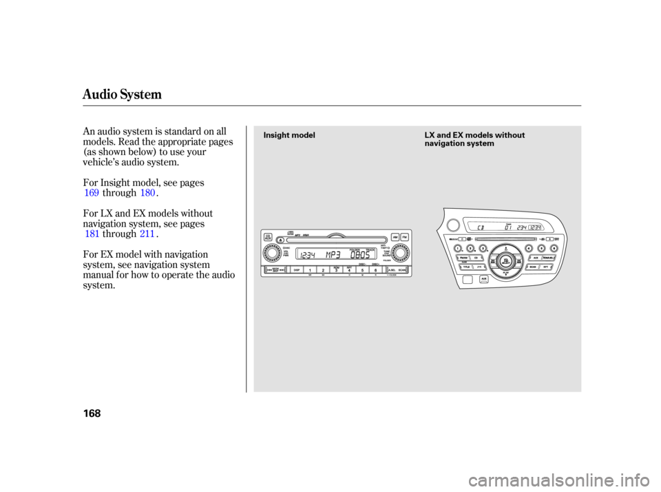 HONDA INSIGHT 2003 1.G Owners Manual An audio system is standard on all
models. Read the appropriate pages
(as shown below) to use your
vehicle’s audio system.
For LX and EX models without
navigation system, see pagesthrough .
For Insi