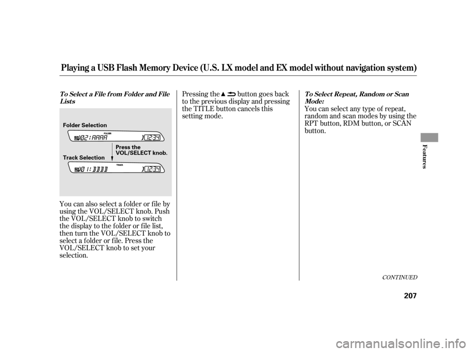 HONDA INSIGHT 2003 1.G Owners Manual CONT INUED
You can also select a f older or f ile by
using the VOL/SELECT knob. Push
the VOL/SELECT knob to switch
the display to the f older or f ile list,
then turn the VOL/SELECT knob to
select a f