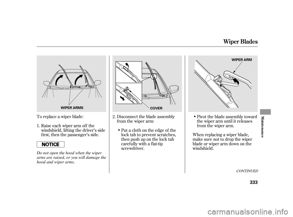 HONDA INSIGHT 2003 1.G Owners Manual To replace a wiper blade:Raise each wiper arm of f the
windshield, lif ting the driver’s side
first, then the passenger’s side. Disconnect the blade assembly
from the wiper arm:
When replacing a w