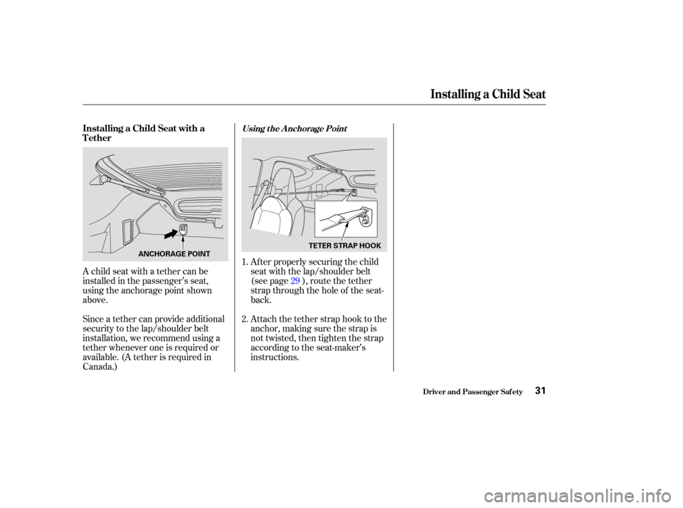 HONDA INSIGHT 2004 1.G Owners Manual Since a tether can provide additional
security to the lap/shoulder belt
installation, we recommend using a
tether whenever one is required or
available. (A tether is required in
Canada.) A child seat 