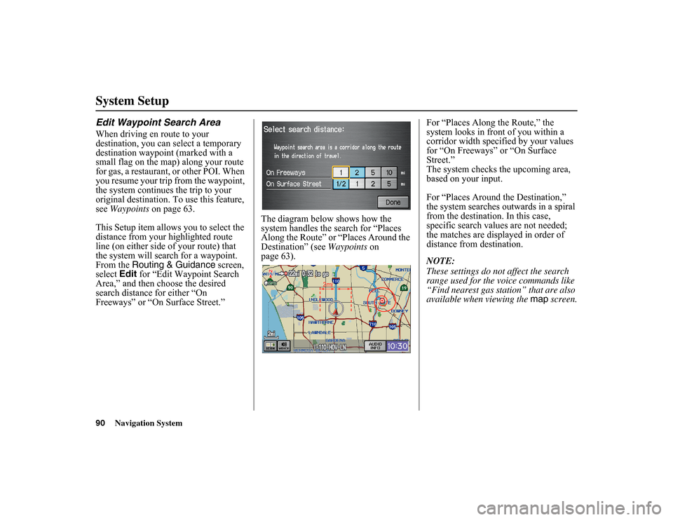 HONDA INSIGHT 2010 2.G Navigation Manual 
90
Navigation System
System SetupEdit Waypoint Search AreaWhen driving en route to your 
destination, you can select a temporary 
destination waypoint (marked with a 
small flag on the map) along you