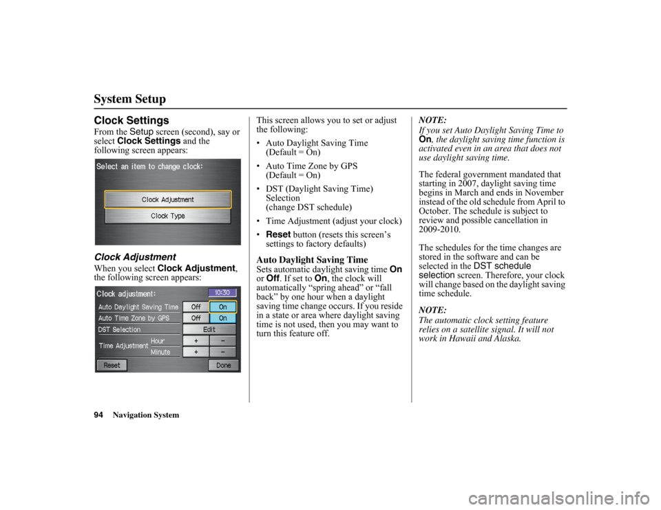 HONDA INSIGHT 2010 2.G Navigation Manual 
94
Navigation System
System SetupClock SettingsFrom the Setup
 screen (second), say or 
select  Clock Settings  and the 
following screen appears:Clock AdjustmentWhen you select  Clock Adjustment , 
