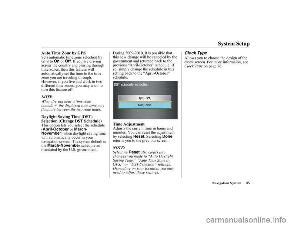 HONDA INSIGHT 2010 2.G Navigation Manual 
Navigation System95
System Setup
Auto Time Zone by GPSSets automatic time zone selection by 
GPS to  On or 
Off . If you are driving 
across the country and passing through 
time zones, then this fea