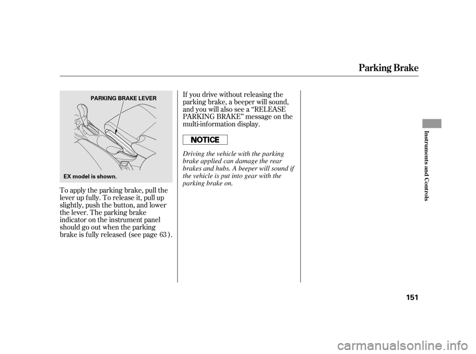HONDA INSIGHT 2012 2.G Owners Manual To apply the parking brake, pull the
lever up f ully. To release it, pull up
slightly, push the button, and lower
the lever. The parking brake
indicator on the instrument panel
should go out when the 