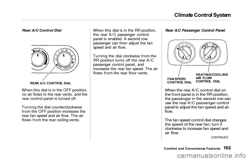 HONDA ODYSSEY 2000 RA6-RA9 / 2.G Owners Manual Climat
e Contro l Syste m
Rear A/C Control Dial
When this dial is in the OFF position, no air flows to the rear vents, and the
rear control panel is turned off.
Turning the dial counterclockwise fro HONDA ODYSSEY 2000 RA6-RA9 / 2.G Owners Manual Climat
e Contro l Syste m
Rear A/C Control Dial
When this dial is in the OFF position, no air flows to the rear vents, and the
rear control panel is turned off.
Turning the dial counterclockwise fro