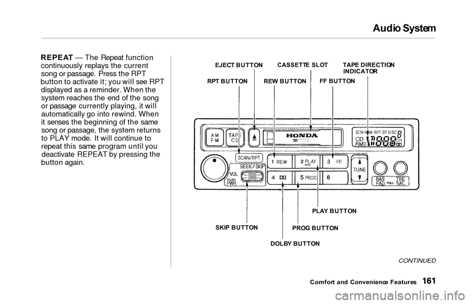HONDA ODYSSEY 2000 RA6-RA9 / 2.G Owners Manual Audio Syste m
REPEA T — The Repeat function
continuously replays the current song or passage. Press the RPT
button to activate it; you will see RPT displayed as a reminder. When thesystem reaches th