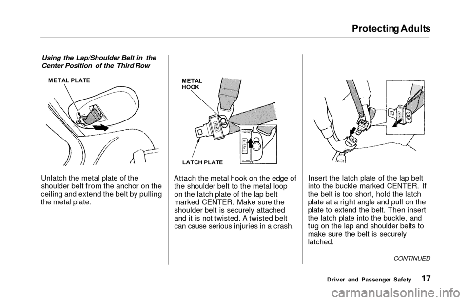 HONDA ODYSSEY 2000 RA6-RA9 / 2.G Owners Manual Protecting Adult s
Using the Lap/Shoulder Belt in the
Center Position of the Third Row
Unlatch the metal plate of the
shoulder belt from the anchor on the
ceiling and extend the belt by pulling
the me