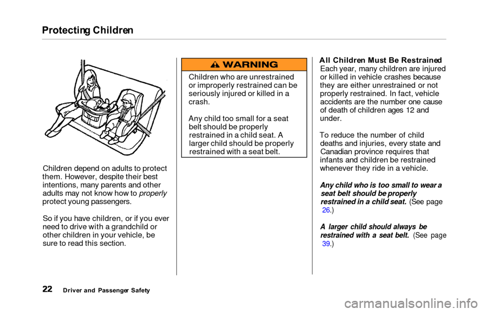HONDA ODYSSEY 2000 RA6-RA9 / 2.G Owners Manual Protecting Childre n
Children depend on adults to protect
them. However, despite their best intentions, many parents and other
adults may not know how to properly
protect young passengers.
So if you h HONDA ODYSSEY 2000 RA6-RA9 / 2.G Owners Manual Protecting Childre n
Children depend on adults to protect
them. However, despite their best intentions, many parents and other
adults may not know how to properly
protect young passengers.
So if you h