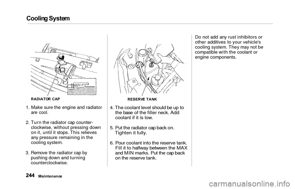HONDA ODYSSEY 2000 RA6-RA9 / 2.G Owners Manual Cooling Syste m
1. Make sure the engine and radiator
are cool.
2. Turn the radiator cap counter-
clockwise, without pressing down
on it, until it stops. This relieves
any pressure remaining in the
coo