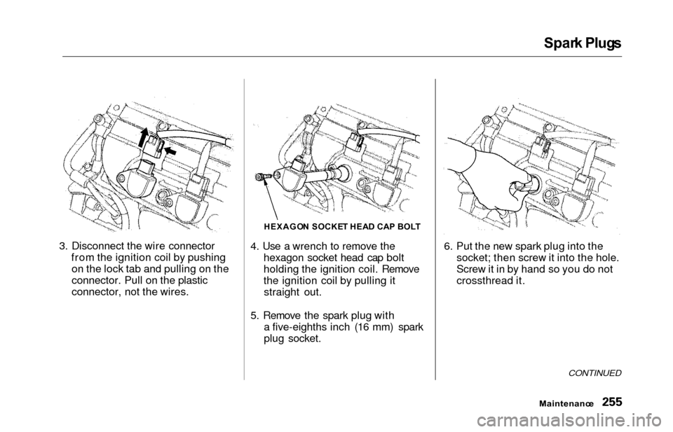 HONDA ODYSSEY 2000 RA6-RA9 / 2.G Owners Manual Spark Plug s
3. Disconnect the wire connector
from the ignition coil by pushingon the lock tab and pulling on the
connector. Pull on the plastic
connector, not the wires. 4. Use a wrench to remove the