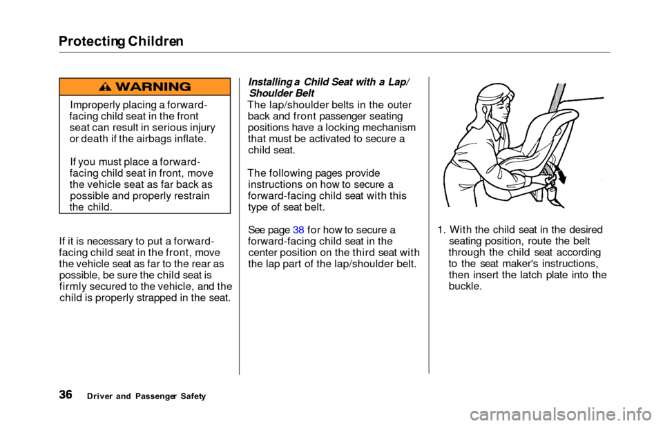 HONDA ODYSSEY 2000 RA6-RA9 / 2.G Owners Manual Protecting Childre n
If it is necessary to put a forward-
facing child seat in the front, move
the vehicle seat as far to the rear as
possible, be sure the child seat is
firmly secured to the vehicle, HONDA ODYSSEY 2000 RA6-RA9 / 2.G Owners Manual Protecting Childre n
If it is necessary to put a forward-
facing child seat in the front, move
the vehicle seat as far to the rear as
possible, be sure the child seat is
firmly secured to the vehicle,