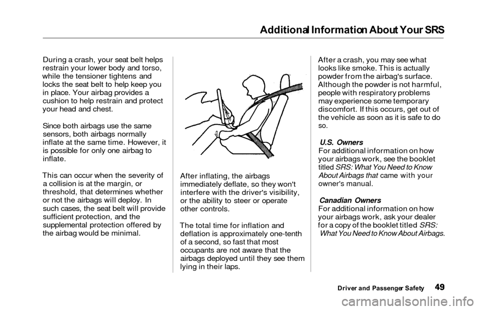 HONDA ODYSSEY 2000 RA6-RA9 / 2.G Owners Manual Additional Informatio n Abou t You r SR S
During a crash, your seat belt helps
restrain your lower body and torso,
while the tensioner tightens and locks the seat belt to help keep youin place. Your a HONDA ODYSSEY 2000 RA6-RA9 / 2.G Owners Manual Additional Informatio n Abou t You r SR S
During a crash, your seat belt helps
restrain your lower body and torso,
while the tensioner tightens and locks the seat belt to help keep youin place. Your a