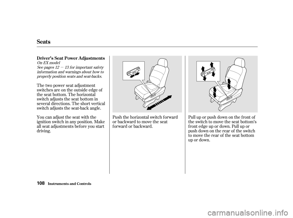 HONDA ODYSSEY 2001 RA6-RA9 / 2.G Owners Manual µ
Pull up or push down on the f ront of 
the switch to move the seat bottom’s
f ront edge up or down. Pull up or
push down on the rear of the switch
to move the rear of the seat bottom
up or down.