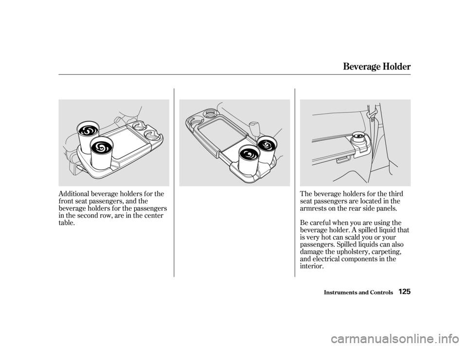 HONDA ODYSSEY 2001 RA6-RA9 / 2.G Owners Manual Additional beverage holders f or the 
f ront seat passengers, and the
beverage holders f or the passengers
in the second row, are in the center
table.The beverage holders f or the third
seat passenger