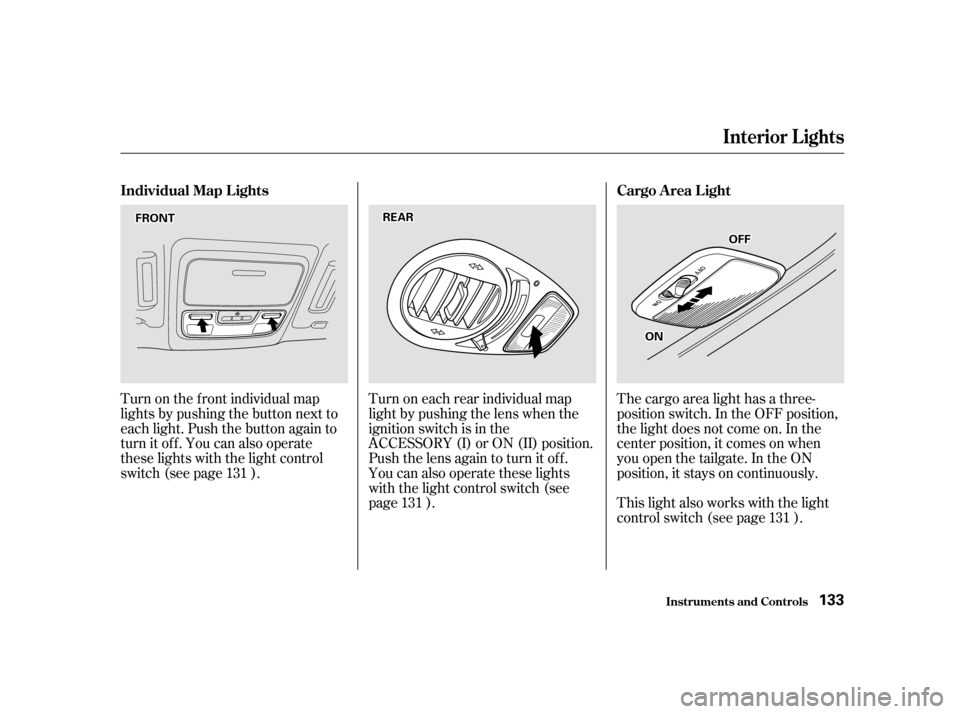 HONDA ODYSSEY 2001 RA6-RA9 / 2.G Owners Manual Turn on the f ront individual map 
lights by pushing the button next to
each light. Push the button again to
turn it off. You can also operate
these lights with the light control
switch (see page ).Tu