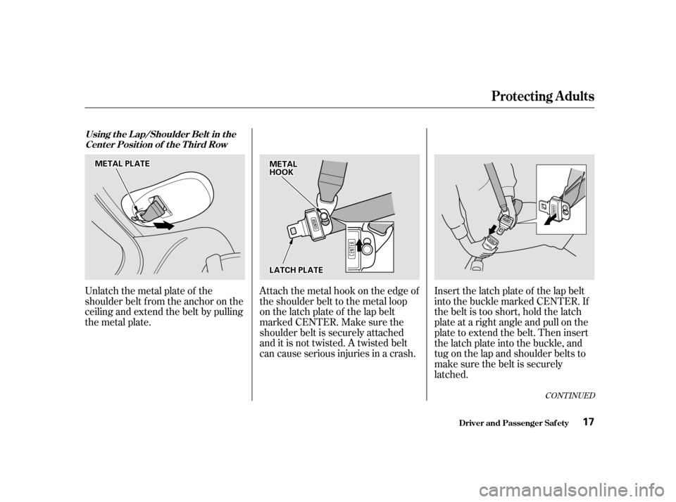 HONDA ODYSSEY 2001 RA6-RA9 / 2.G Owners Manual Unlatch the metal plate of the 
shoulder belt f rom the anchor on the
ceiling and extend the belt by pulling
the metal plate.Attach the metal hook on the edge of
the shoulder belt to the metal loop
on