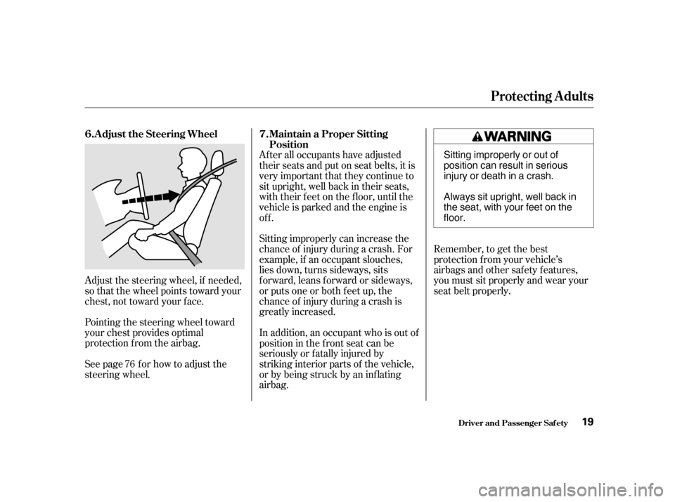 HONDA ODYSSEY 2001 RA6-RA9 / 2.G Owners Manual Adjust the steering wheel, if needed, 
so that the wheel points toward your
chest, not toward your f ace. 
Pointing the steering wheel toward 
your chest provides optimal
protection f rom the airbag. 