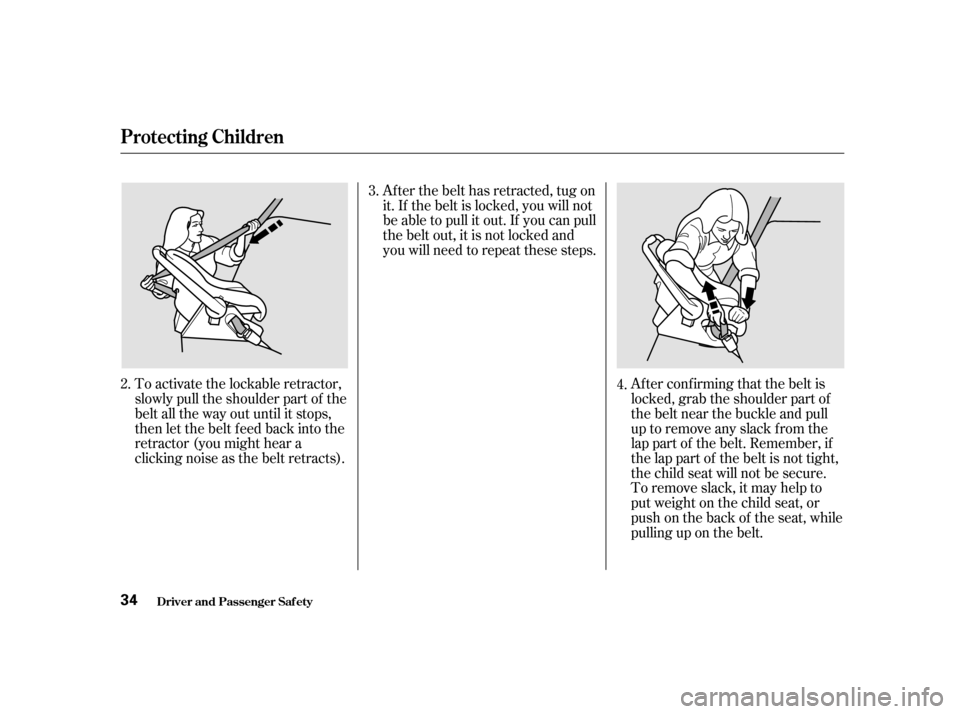 HONDA ODYSSEY 2001 RA6-RA9 / 2.G Owners Manual Af ter conf irming that the belt is 
locked, grab the shoulder part of
the belt near the buckle and pull
up to remove any slack from the
lap part of the belt. Remember, if
the lap part of the belt is 
