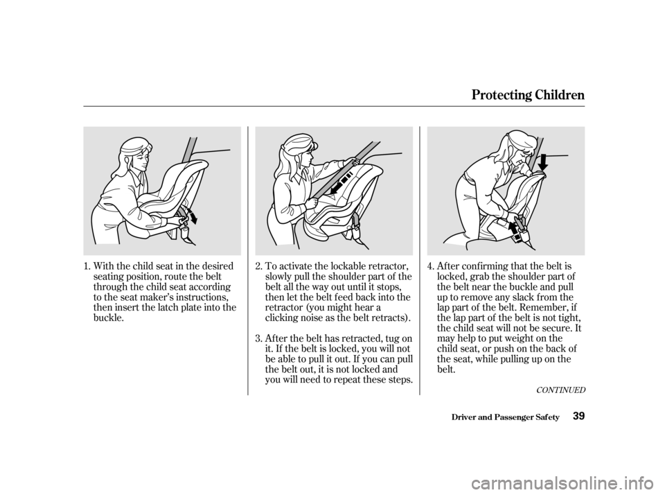 HONDA ODYSSEY 2001 RA6-RA9 / 2.G Owners Manual CONT INUED
Af ter conf irming that the belt is
locked, grab the shoulder part of
the belt near the buckle and pull
up to remove any slack from the
lap part of the belt. Remember, if
the lap part of t HONDA ODYSSEY 2001 RA6-RA9 / 2.G Owners Manual CONT INUED
Af ter conf irming that the belt is
locked, grab the shoulder part of
the belt near the buckle and pull
up to remove any slack from the
lap part of the belt. Remember, if
the lap part of t
