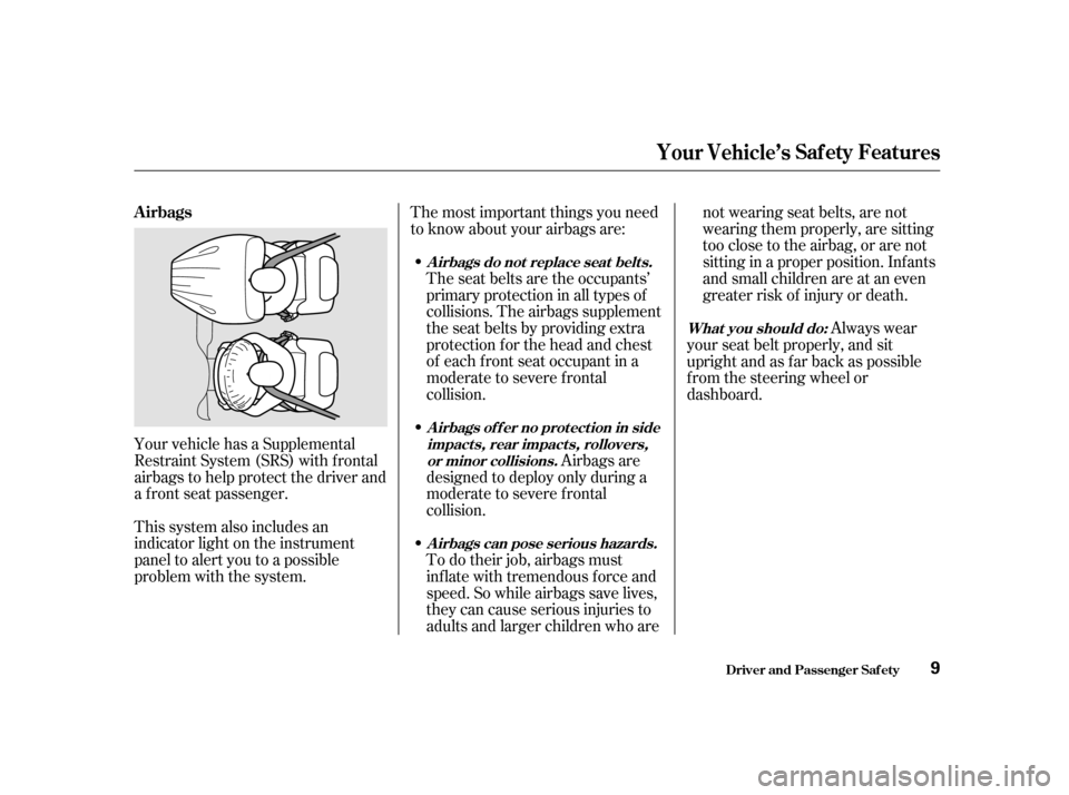 HONDA ODYSSEY 2001 RA6-RA9 / 2.G Owners Manual The most important things you need
to know about your airbags are:
Your vehicle has a Supplemental
Restraint System (SRS) with frontal
airbags to help protect the driver and
a f ront seat passenger. HONDA ODYSSEY 2001 RA6-RA9 / 2.G Owners Manual The most important things you need
to know about your airbags are:
Your vehicle has a Supplemental
Restraint System (SRS) with frontal
airbags to help protect the driver and
a f ront seat passenger.