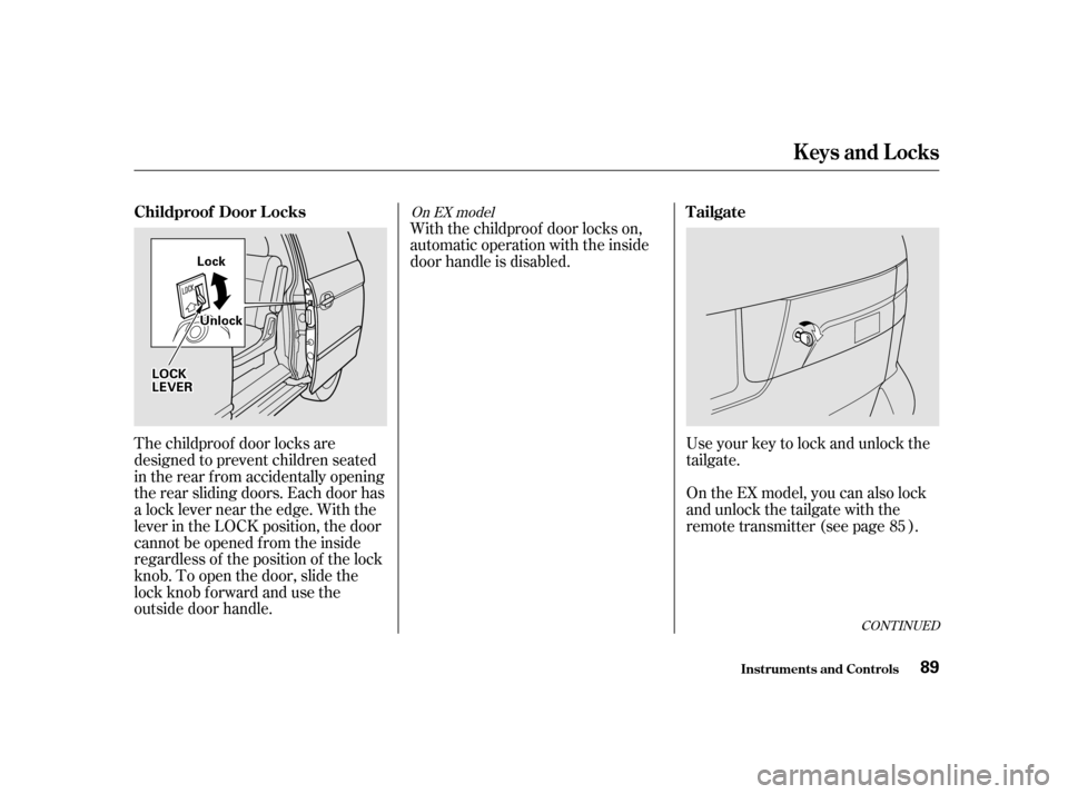HONDA ODYSSEY 2001 RA6-RA9 / 2.G Owners Manual CONT INUED
Use your key to lock and unlock the 
tailgate. 
On the EX model, you can also lock 
and unlock the tailgate with the
remote transmitter (see page ).
The childproof door locks are
designed t