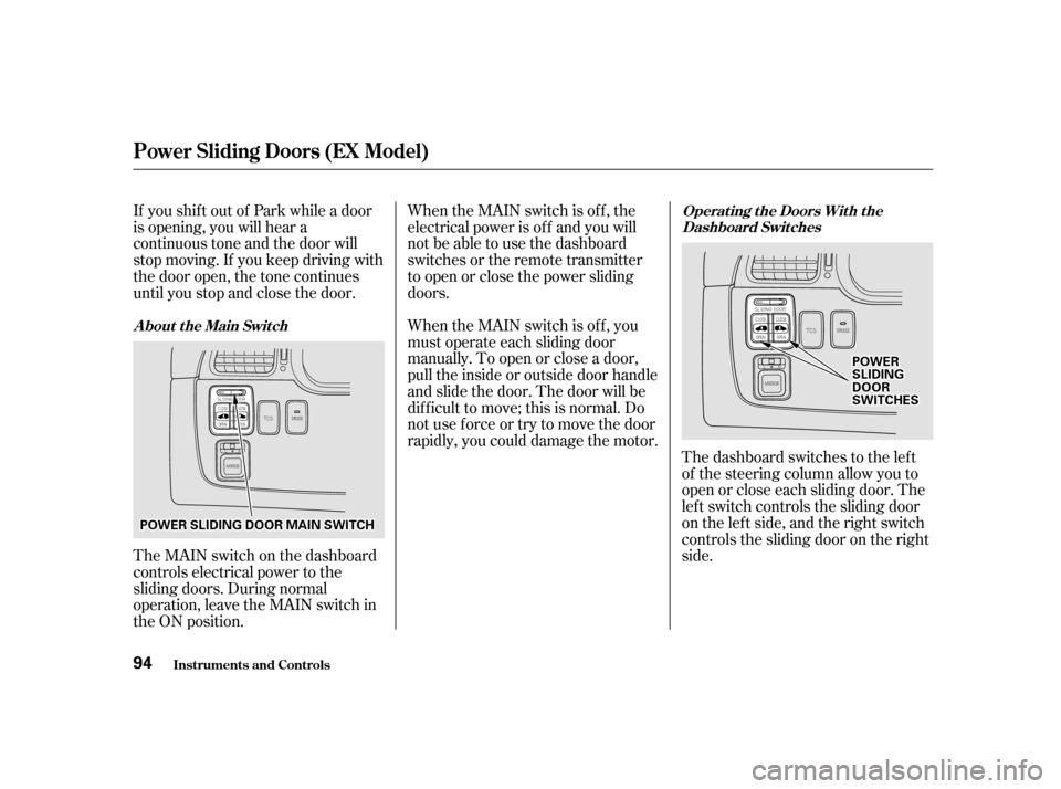 HONDA ODYSSEY 2001 RA6-RA9 / 2.G Owners Manual If you shif t out of Park while a door
is opening, you will hear a
continuous tone and the door will
stop moving. If you keep driving with
the door open, the tone continues
until you stop and close t HONDA ODYSSEY 2001 RA6-RA9 / 2.G Owners Manual If you shif t out of Park while a door
is opening, you will hear a
continuous tone and the door will
stop moving. If you keep driving with
the door open, the tone continues
until you stop and close t