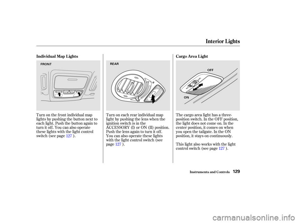 HONDA ODYSSEY 2002 RA6-RA9 / 2.G Owners Manual Turn on the f ront individual map
lights by pushing the button next to
each light. Push the button again to
turn it off. You can also operate
these lights with the light control
switch (see page ).Tur