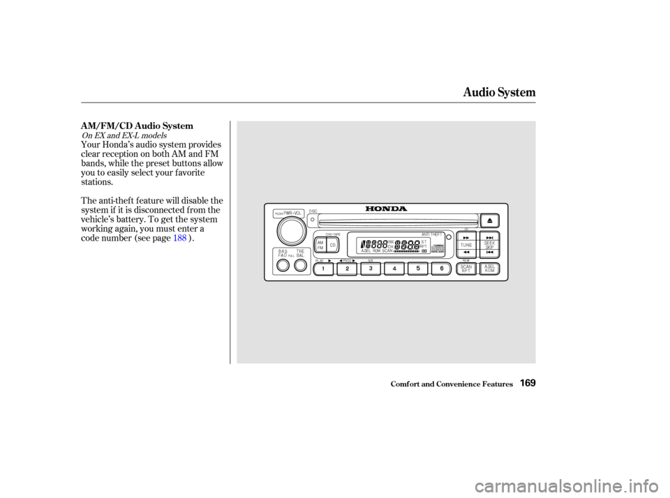 HONDA ODYSSEY 2002 RA6-RA9 / 2.G Owners Manual Your Honda’s audio system provides
clear reception on both AM and FM
bands, while the preset buttons allow
you to easily select your f avorite
stations.
The anti-thef t f eature will disable the
sys