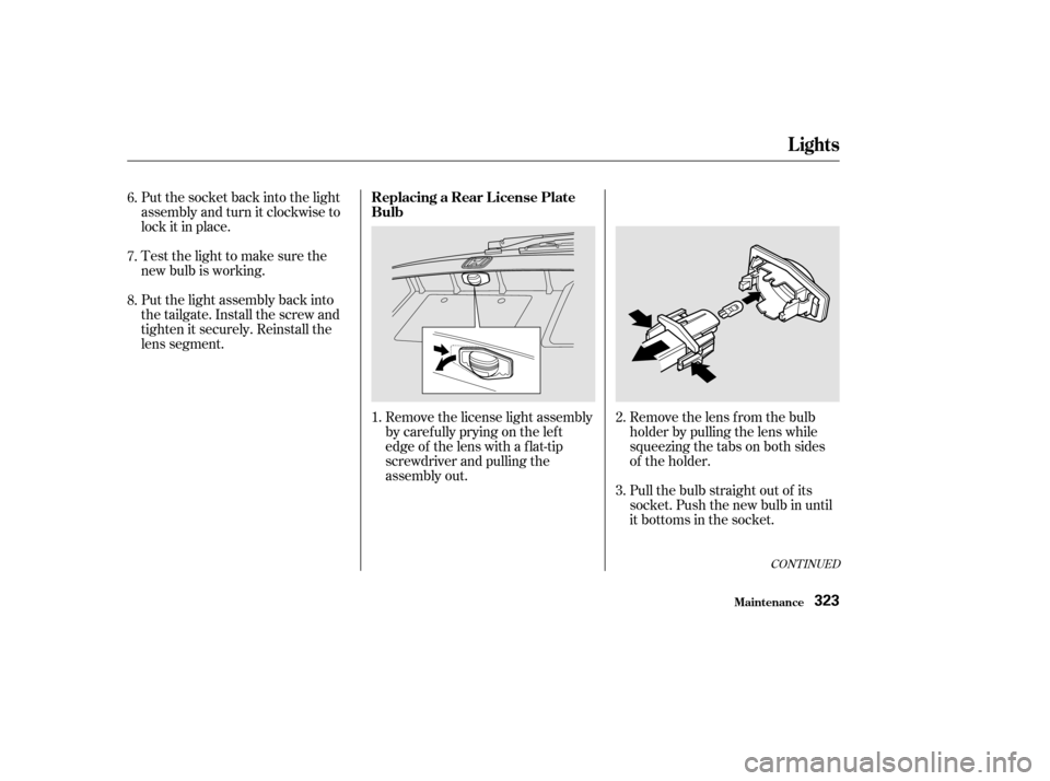 HONDA ODYSSEY 2002 RA6-RA9 / 2.G Owners Manual CONT INUED
Put the socket back into the light
assembly and turn it clockwise to
lock it in place.
Test the light to make sure the
new bulb is working.Remove the license light assembly
by caref ully pr