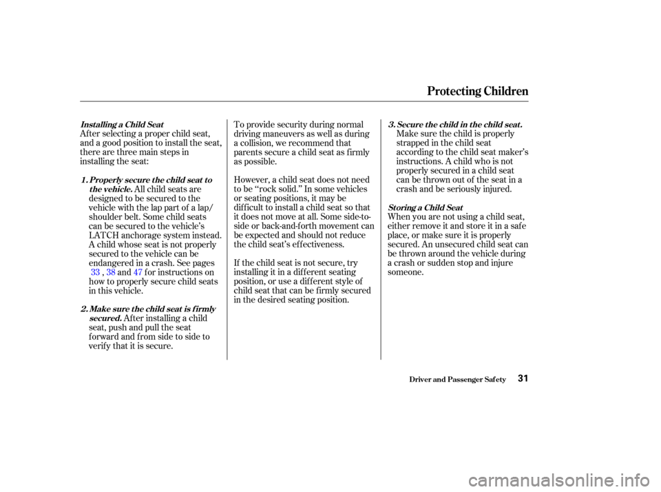 HONDA ODYSSEY 2002 RA6-RA9 / 2.G Owners Manual Af ter selecting a proper child seat,
and a good position to install the seat,
there are three main steps in
installing the seat:Make sure the child is properly
strappedinthechildseat
according to the