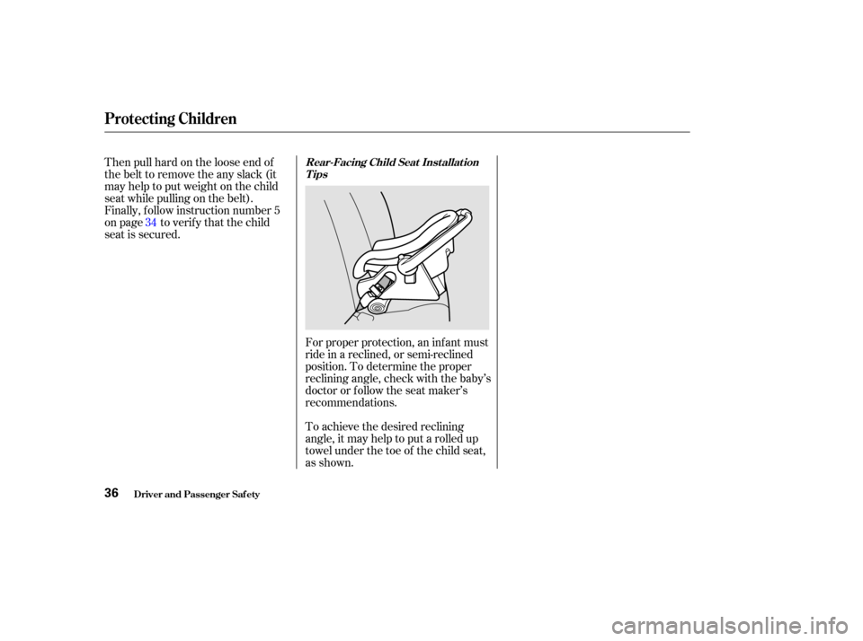 HONDA ODYSSEY 2002 RA6-RA9 / 2.G Owners Manual Forproperprotection,aninfantmust
ride in a reclined, or semi-reclined
position. To determine the proper
reclining angle, check with the baby’s
doctor or f ollow the seat maker’s
recommendations.
T