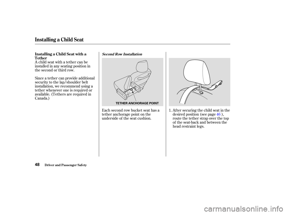 HONDA ODYSSEY 2004 RB1-RB2 / 3.G Owners Manual A child seat with a tether can be
installed in any seating position in
the second or third row.
Since a tether can provide additional
security to the lap/shoulder belt
installation, we recommend using