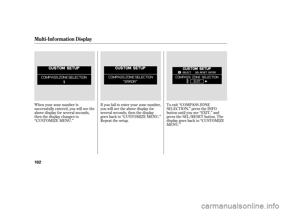 HONDA ODYSSEY 2005 RB1-RB2 / 3.G Owners Manual If you f ail to enter your zone number,
you will see the above display f or
several seconds, then the display
goes back to ‘‘CUSTOMIZE MENU.’’
Repeat the setup.To exit ‘‘COMPASS ZONE
SELEC