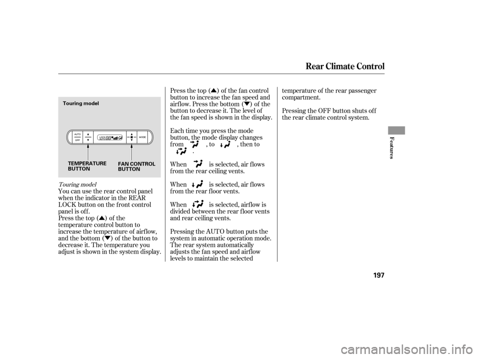 HONDA ODYSSEY 2005 RB1-RB2 / 3.G Owners Manual ÛÝ Û
Ý
You can use the rear control panel
when the indicator in the REAR
LOCK button on the f ront control
panel is off.
Press the top ( ) of the
temperature control button to
increase the tem