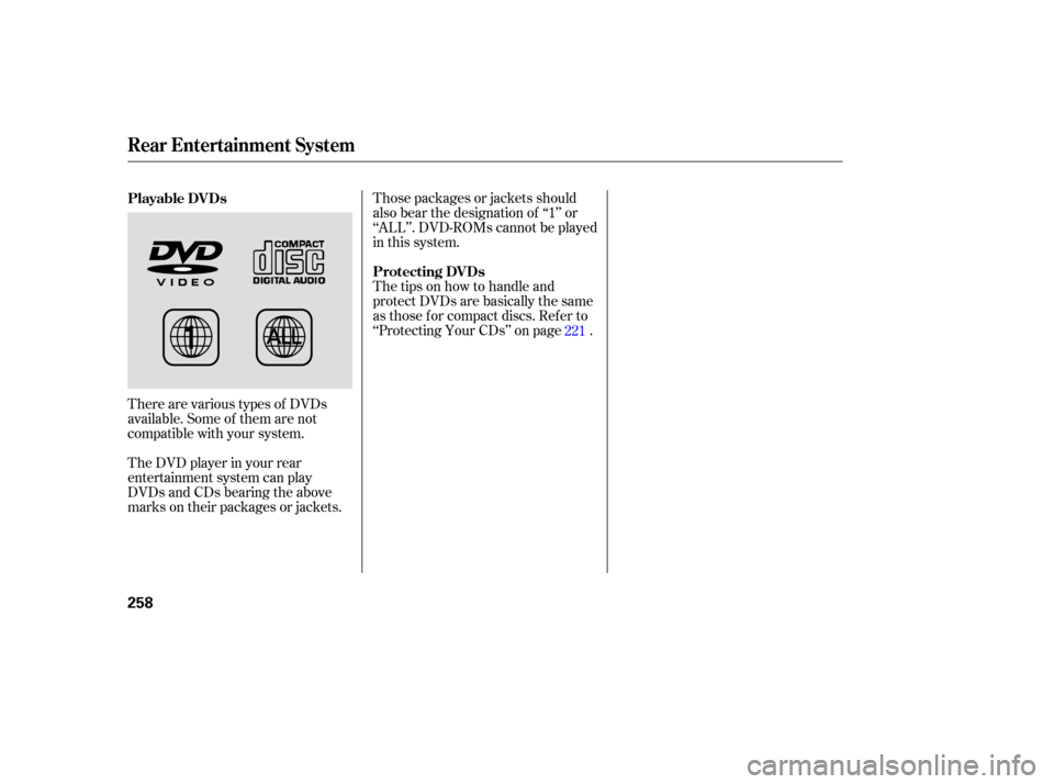 HONDA ODYSSEY 2005 RB1-RB2 / 3.G Owners Manual There are various types of DVDs
available. Some of them are not
compatible with your system.Those packages or jackets should
also bear the designation of ‘‘1’’ or
‘‘ALL’’. DVD-ROMs can