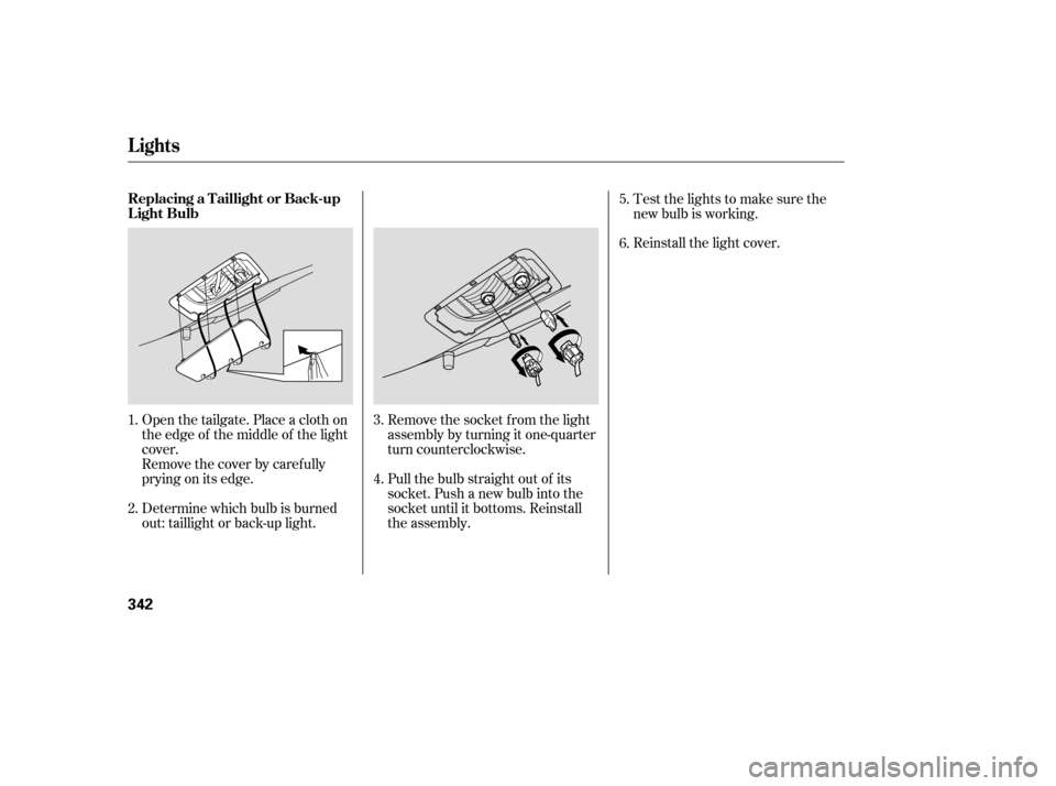 HONDA ODYSSEY 2005 RB1-RB2 / 3.G Owners Manual Remove the socket f rom the light
assembly by turning it one-quarter
turn counterclockwise.
Pull the bulb straight out of its
socket. Push a new bulb into the
socket until it bottoms. Reinstall
the as