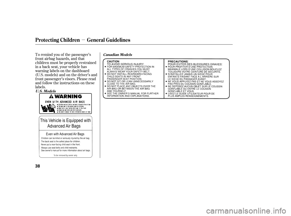 HONDA ODYSSEY 2005 RB1-RB2 / 3.G Owners Manual µ
To remind you of the passenger’s
f ront airbag hazards, and that
children must be properly restrained
in a back seat, your vehicle has
warninglabelsonthedashboard
(U.S. models) and on the driver