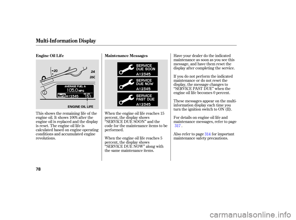 HONDA ODYSSEY 2005 RB1-RB2 / 3.G Owners Manual This shows the remaining lif e of the
engine oil. It shows 100% af ter the
engine oil is replaced and the display
is reset. The engine oil lif e is
calculated based on engine operating
conditions and HONDA ODYSSEY 2005 RB1-RB2 / 3.G Owners Manual This shows the remaining lif e of the
engine oil. It shows 100% af ter the
engine oil is replaced and the display
is reset. The engine oil lif e is
calculated based on engine operating
conditions and